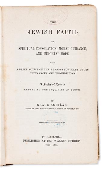 Aguilar, Grace (1816-1847) The Jewish Faith: Its Spiritual Consolation, Moral Guidance, and Immortal Hope.